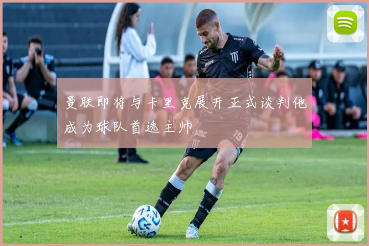 曼联即将与卡里克展开正式谈判他成为球队首选主帅